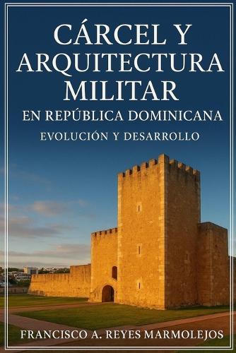Cárcel y Arquitectura Militar en República Dominicana: Evolución y Desarrollo.
