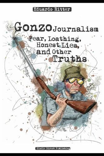 Gonzo Journalism: Fear, Loathing, Honest Lies, and Other Truths