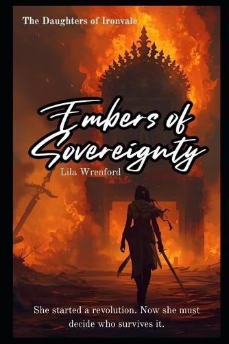 Embers of Sovereignty: She started a revolution. Now she must decide who survives it.