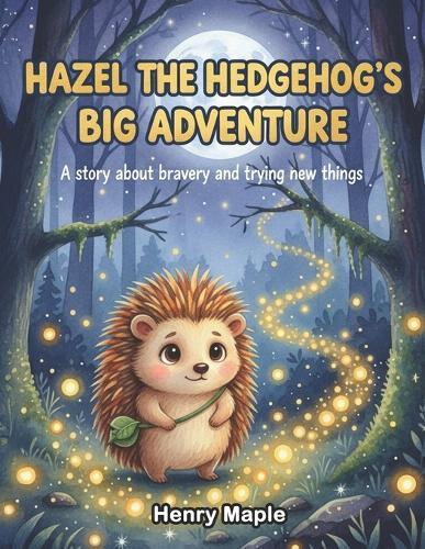Hazel the Hedgehog's Big Adventure: A Story About Bravery and Trying New Things