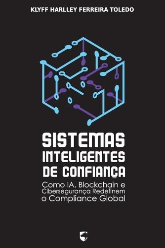 Sistemas Inteligentes de Confiança: Como IA, Blockchain e Cibersegurança Redefinem o Compliance Global