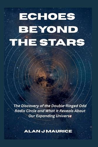 Echoes Beyond the Stars: The Discovery of the Double-Ringed Odd Radio Circle and What It Reveals About Our Expanding Universe