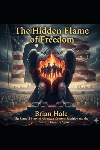 The Hidden Flame of Freedom: A Story of Truth, Faith, and the Rebirth of America