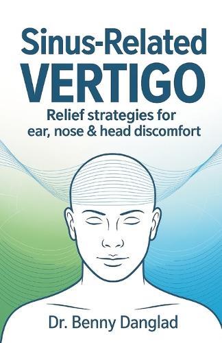 Sinus-Related Vertigo: Relief Strategies for Ear, Nose & Head Discomfort