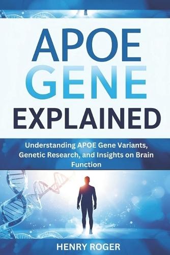 APOE Gene Explained: Understanding APOE Gene Variants, Genetic Research, and Insights on Brain Function