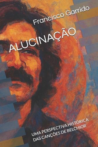 Alucinação: Uma Perspectiva Histórica Das Canções de Belchior