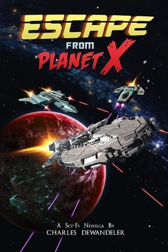 Escape From Planet X - A Sci-Fi Novella by Charles Dewandeler