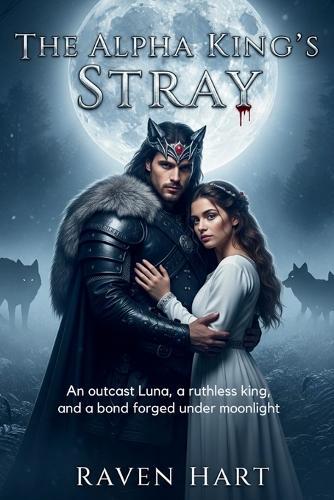 The Alpha King's Stray: An outcast Luna, a ruthless king, and a bond forged under moonlight