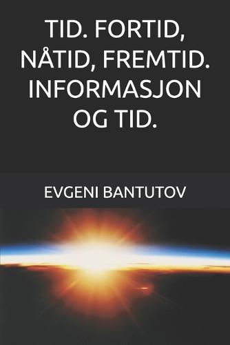 Tid. Fortid, Nåtid, Fremtid. Informasjon Og Tid.