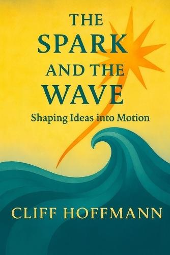 The Spark and the Wave: Shaping Ideas into Motion