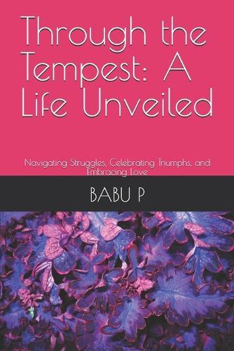 Through the Tempest: A Life Unveiled: Navigating Struggles, Celebrating Triumphs, and Embracing Love