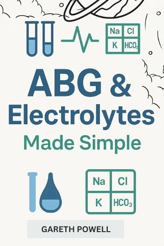 ABG & Electrolytes Made Simple: step by step interpretation Guide with Practice Cases and NCLEX Style Questions