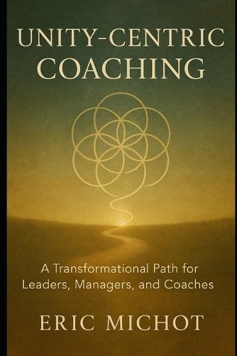Unity-Centric Coaching: A Transformational Path for Leaders, Managers, and Coaches