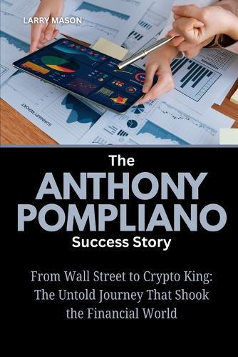 The Anthony Pompliano Success Story: From Wall Street to Crypto King: The Untold Journey That Shook the Financial World
