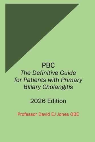 PBC The Definitive Guide for Patients with Primary Biliary Cholangitis: 2026 Edition