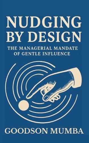Nudging by Design: The Managerial Mandate of Gentle Influence