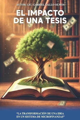 El Impacto De Una Tesis: ''La transformacion de una idea en un sistema de microfinanzas''
