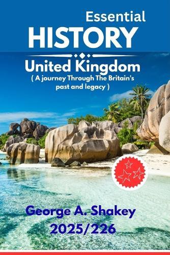 The Essential History of The United kingdom 2025/2026: A Journey Through Britain's Past and Legacy