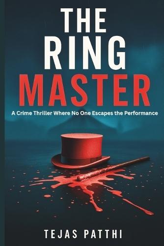 The Ring Master - A Crime Thriller Where No One Escapes the Performance: Step into the ring, where illusion kills and every act demands an audience