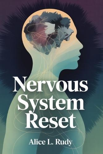 Nervous System Reset: A 10-Step Step-by-Step Framework to Rewire Emotional Dysregulation, Calm Your Nerve System, and Build Lasting Safety in Work, Life, and Relationships