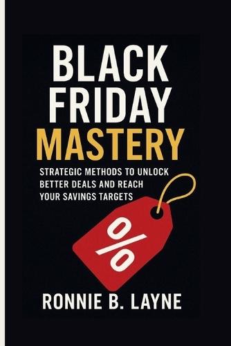 Black Friday Mastery: Strategic Methods to Unlock Better Deals and Reach Your Savings Targets