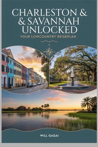Charleston & Savannah Unlocked: Ihr Lowcountry-Reiseplan: Die komplette Insider-Reise durch Amerikas Südstaaten-Seele