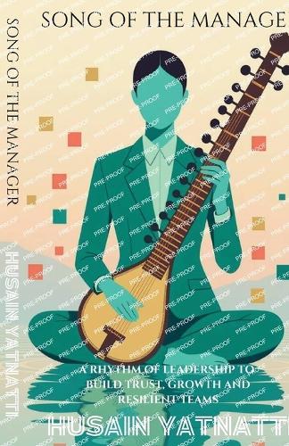 Song Of The Manager: A Rhythm of Leadership To Build Trust, Growth And Resilient Teams