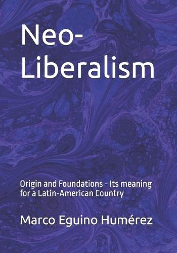 Neo-Liberalism: Origin and Foundations - Its meaning for a Latin-American Country