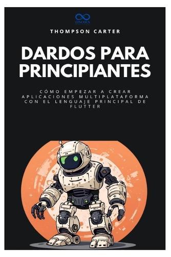 Dardos para principiantes: Cómo empezar a crear aplicaciones multiplataforma con el lenguaje principal de Flutter
