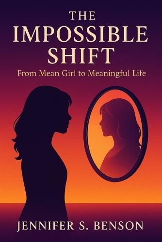 The Impossible Shift: From Mean Girl to Meaningful Life
