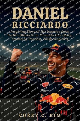 Daniel Ricciardo: Inspiring Story of His Journey from Perth's Outskirts to Formula One Glory, Fueled by Passion, Faith, and Grit