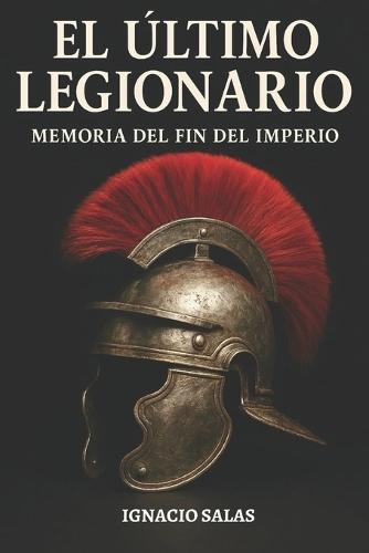 El Último Legionario: Memoria del Fin del Imperio: Entre la caída de Roma y el nacimiento de Hispania: Valentía, alianzas y resistencia