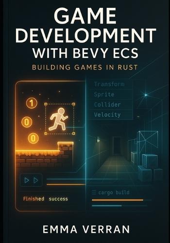 Game Development with Bevy Ecs: BUILDING GAMES IN RUST: Master entity-component systems, data-oriented design, and performance optimization for 2D and 3D games