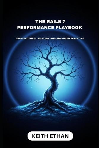 The Rails 7 Performance Playbook: Architectural Mastery And Advanced Scripting