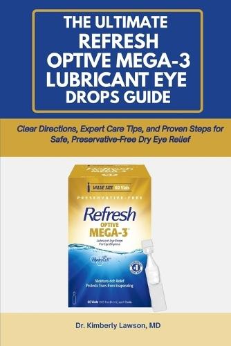 The Ultimate Refresh Optive Mega-3 Lubricant Eye Drops Guide: Clear Directions, Expert Care Tips, and Proven Steps for Safe, Preservative-Free Dry Eye Relief