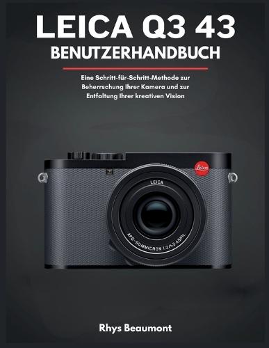 Leica Q3 43 Benutzerhandbuch: Eine Schritt-für-Schritt-Methode zur Beherrschung Ihrer Kamera und zur Entfaltung Ihrer kreativen Vision