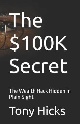 The $100K Secret: The Wealth Hack Hidden in Plain Sight