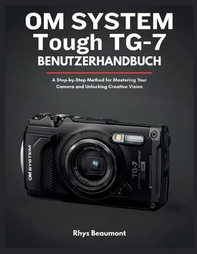 OM SYSTEM Tough TG-7 Benutzerhandbuch: Eine Schritt-für-Schritt-Methode zur Beherrschung Ihrer Kamera und Entfaltung Ihrer kreativen Vision.