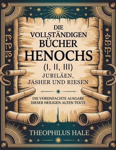 Die Vollständigen Bücher Henochs (I, II, III), Jubiläen, Jasher Und Riesen: Die vereinfachte Ausgabe dieser heiligen alten Texte