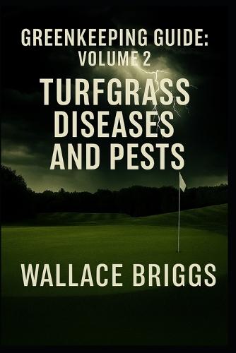 Greenkeeping Guide: Volume 2 Turfgrass Diseases and Pests