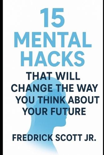 15 Mental Hacks That Will Change The Way You Think About Your Future
