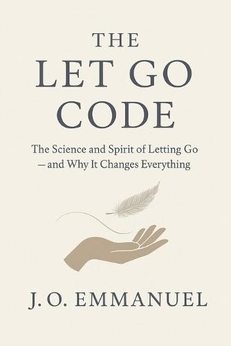 The Let Go Code: The Science and Spirit of Letting Go and Why It Changes Everything