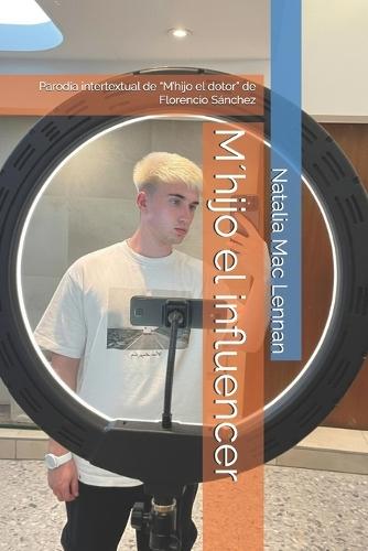 M´hijo el influencer: Parodia intertextual de ""M'hijo el dotor"" de Florencio Sánchez
