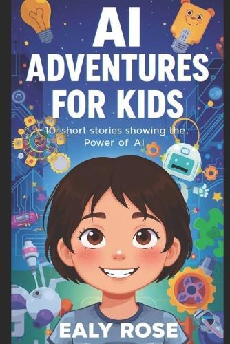 AI Adventures for Kids: 10 Short Stories Showing the Power of AI
