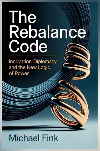 The Rebalance Code: Innovation Diplomacy and the New Logic of Power: When technology becomes the arena - and balance the advantage.