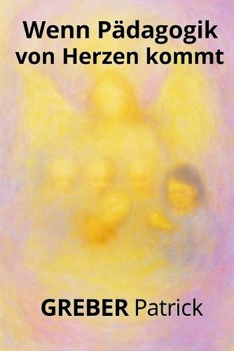Wenn Pädagogik von Herzen kommt: Fallbeispiele - Prüfungsfragen - und Antworten für angehende Erzieher und Pädagogen