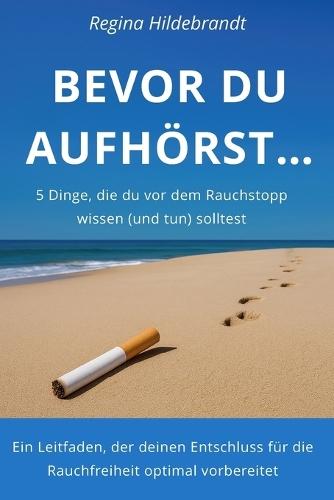 Bevor Du Aufhörst...: 5 Dinge, die du vor dem Rauchstopp wissen (und tun) solltest