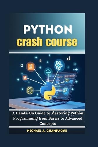 Python crash course: A Hands-On Guide to Mastering Python Programming from Basics to Advanced Concepts