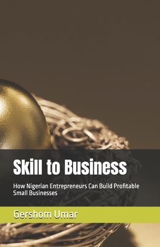 Skill to Business: How Nigerian Entrepreneurs Can Build Profitable Small Businesses