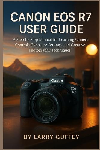 Canon EOS R7 User Guide: A Step-by-Step Manual for Learning Camera Controls, Exposure Settings, and Creative Photography Techniques.